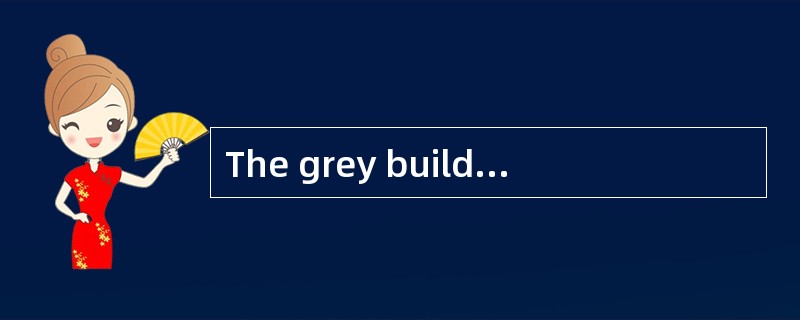 The grey building is where the workers l