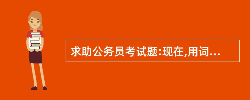 求助公务员考试题:现在,用词不当、语法错误、逻辑混乱等语言不规范的现象,不仅出现