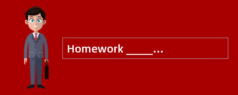 Homework _____ on time will lead to bett