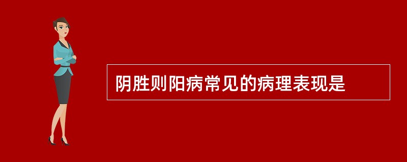 阴胜则阳病常见的病理表现是