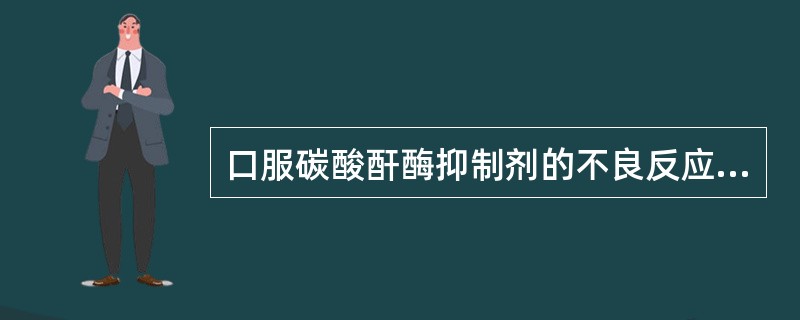 口服碳酸酐酶抑制剂的不良反应不包括A、高血糖B、钾耗竭C、肾结石D、酸中毒E、胃