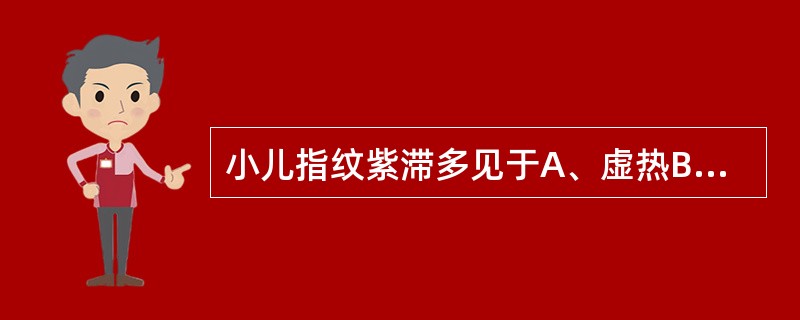 小儿指纹紫滞多见于A、虚热B、虚汗C、食滞D、血络郁闭E、邪热郁滞