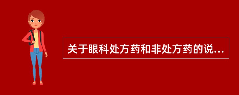 关于眼科处方药和非处方药的说法,正确的是A、眼膏都是非处方药B、非处方药不需要凭