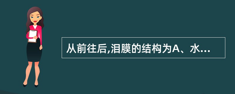 从前往后,泪膜的结构为A、水液层,脂质层,黏蛋白层B、脂质层,黏蛋白层,水液层C