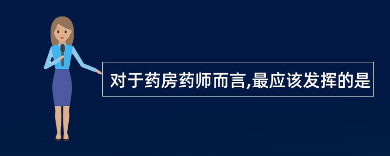 对于药房药师而言,最应该发挥的是