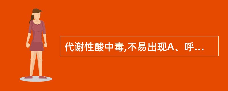 代谢性酸中毒,不易出现A、呼吸增快B、口唇呈樱桃红色C、手足搐搦D、精神萎靡烦躁