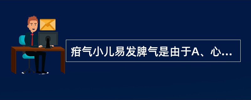 疳气小儿易发脾气是由于A、心肝火旺B、阴虚火旺C、肝气郁结D、脾虚肝旺E、肝阳亢