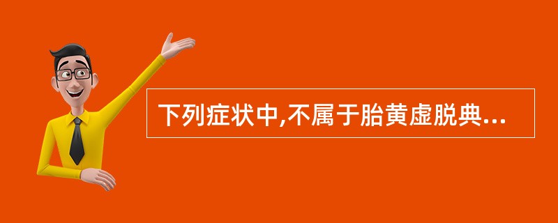 下列症状中,不属于胎黄虚脱典型症状的是A、发热B、气促C、神昏D、四肢厥冷E、胸