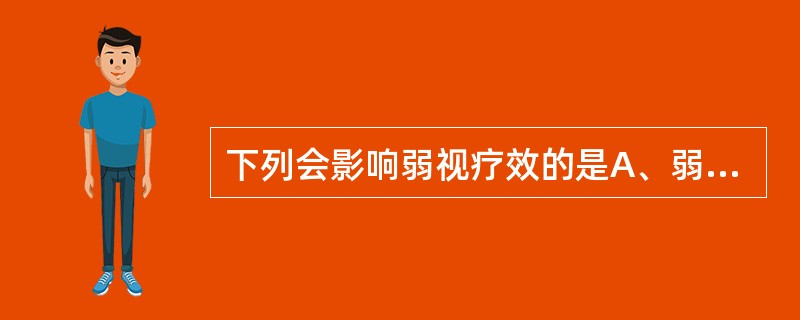 下列会影响弱视疗效的是A、弱视的程度B、弱视的种类C、注视的性质D、儿童的依从性