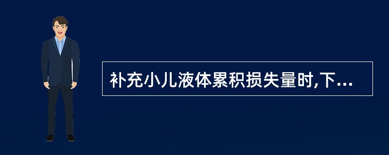 补充小儿液体累积损失量时,下列正确的是( )A、低渗性脱水补2:3:1含钠液B、