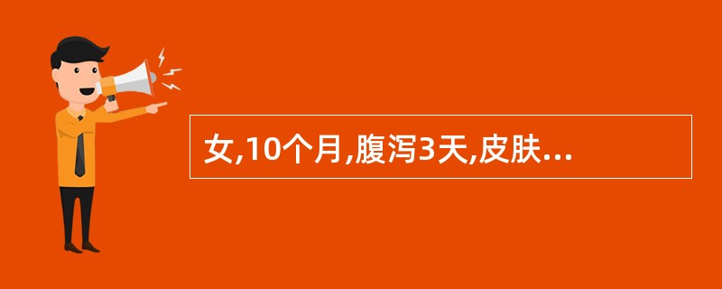 女,10个月,腹泻3天,皮肤弹性差,四肢稍凉,尿量明显减少,测HC0312mmo