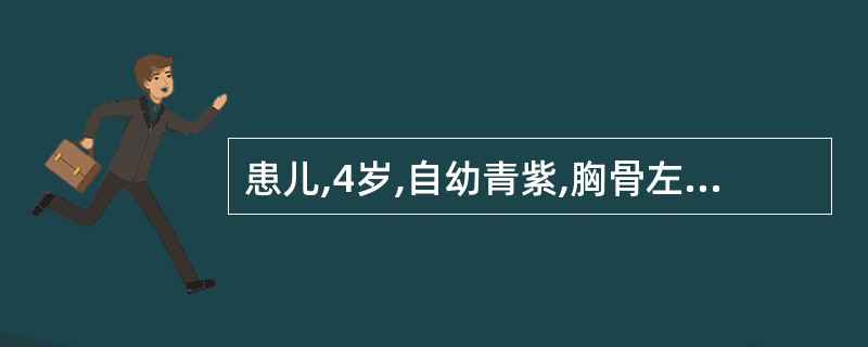 患儿,4岁,自幼青紫,胸骨左缘第三肋间闻及Ⅲ级喷射性收缩期杂音,肺动脉瓣区第二音