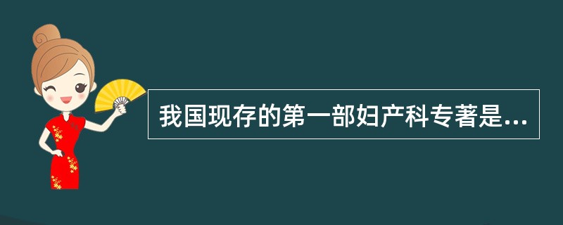 我国现存的第一部妇产科专著是( )。A、《妇人大全良方》B、《傅青主女科》C、《