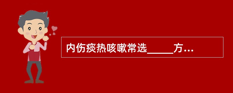 内伤痰热咳嗽常选_____方( )A、三拗二陈汤B、桑菊饮C、银翘散D、清金化痰