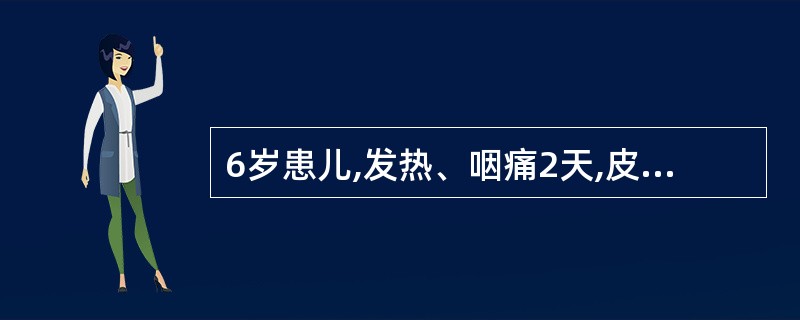 6岁患儿,发热、咽痛2天,皮疹1天就诊。体检:颜面潮红,口周苍白圈,咽部充血,扁