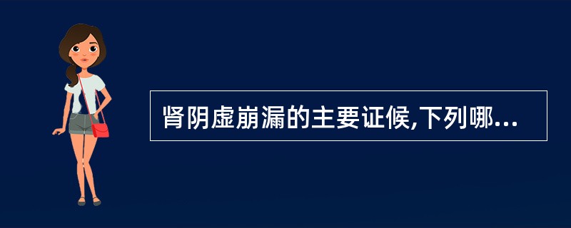 肾阴虚崩漏的主要证候,下列哪一项是正确的?( )A、阴道出血量多或淋漓不断,血色