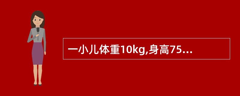 一小儿体重10kg,身高75cm,头围46cm,此小儿的年龄是( )A、9个月B