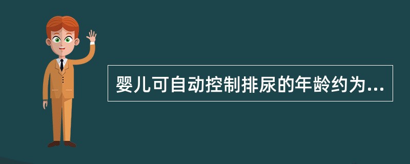 婴儿可自动控制排尿的年龄约为A、0.5岁B、1岁C、1.5岁D、2岁E、2.5岁