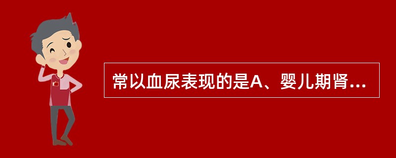 常以血尿表现的是A、婴儿期肾病综合征B、芬兰型先天肾病综合征CNFC、弥漫性系膜