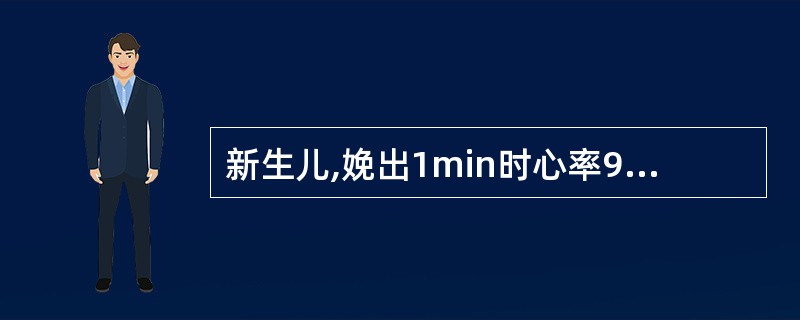 新生儿,娩出1min时心率96£¯min,呼吸慢而不规则,身体红而四肢青紫,活动