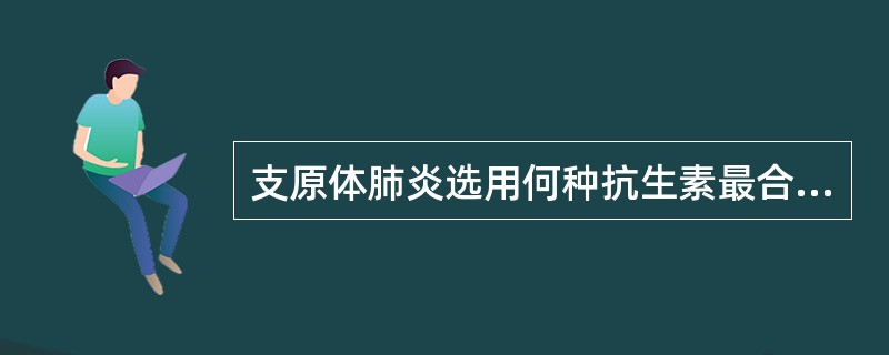 支原体肺炎选用何种抗生素最合适( )A、青霉素B、红霉素C、头孢氨苄D、复方新诺