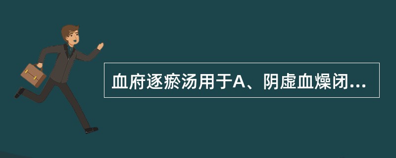 血府逐瘀汤用于A、阴虚血燥闭经B、痰湿阻滞闭经C、肾气亏损闭经D、寒湿凝滞闭经E