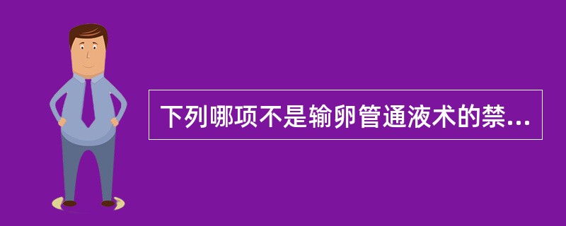 下列哪项不是输卵管通液术的禁忌证?( )A、子宫肌瘤B、内外生殖器急性炎症C、慢