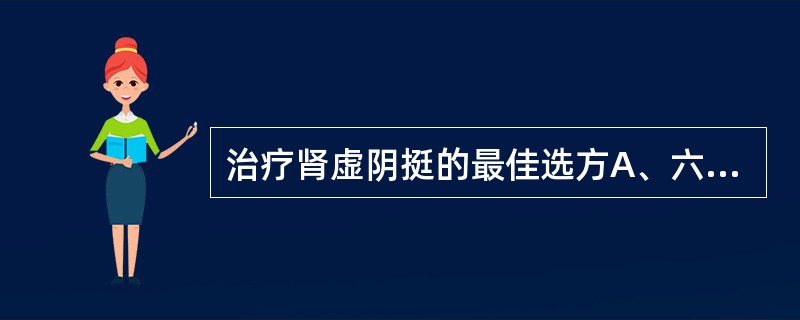 治疗肾虚阴挺的最佳选方A、六味地黄丸B、内补丸C、大补元煎D、右归丸E、肾气丸