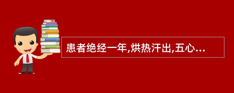 患者绝经一年,烘热汗出,五心烦热,头眩,耳鸣,腰酸乏力,口干咽燥,舌红苔少,脉细