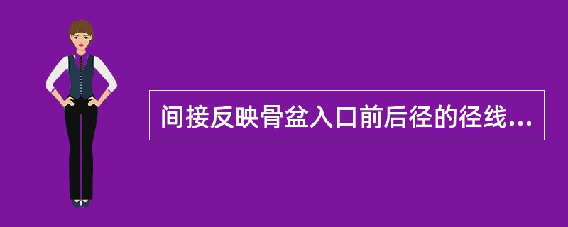 间接反映骨盆入口前后径的径线A、髂棘间径B、髂嵴间径C、骶耻外径D、出口横径E、