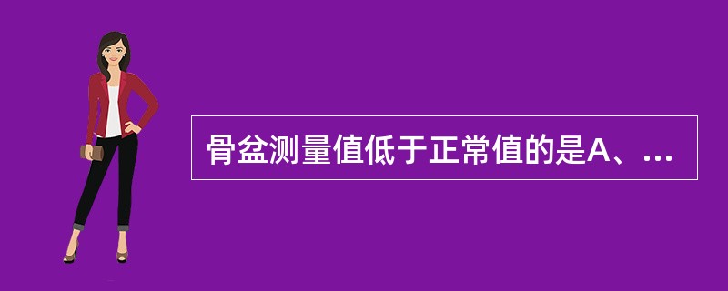 骨盆测量值低于正常值的是A、骶耻外径18cmB、髂棘间径23cmC、髂嵴间径25