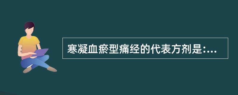 寒凝血瘀型痛经的代表方剂是:( )A、温经汤B、胶艾四物汤C、血府逐瘀汤D、膈下