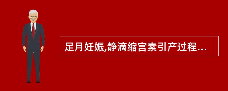 足月妊娠,静滴缩宫素引产过程中,发生强直性子宫收缩,处理错误的是A、吸氧,立即停