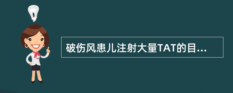 破伤风患儿注射大量TAT的目的是A、控制和解除痉挛B、抑制破伤风杆菌生长C、减少