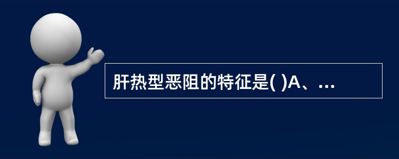 肝热型恶阻的特征是( )A、呕吐带血样物B、呕吐痰涎C、呕吐酸腐D、呕吐酸水或苦