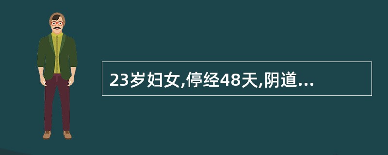 23岁妇女,停经48天,阴道流血10天,同月经量,晨起突然下腹痉挛性疼痛伴流血增