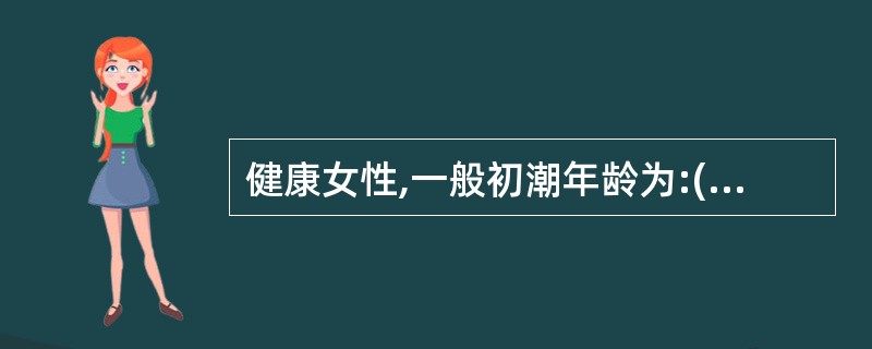 健康女性,一般初潮年龄为:( )A、10岁B、12岁C、14岁D、16岁E、18