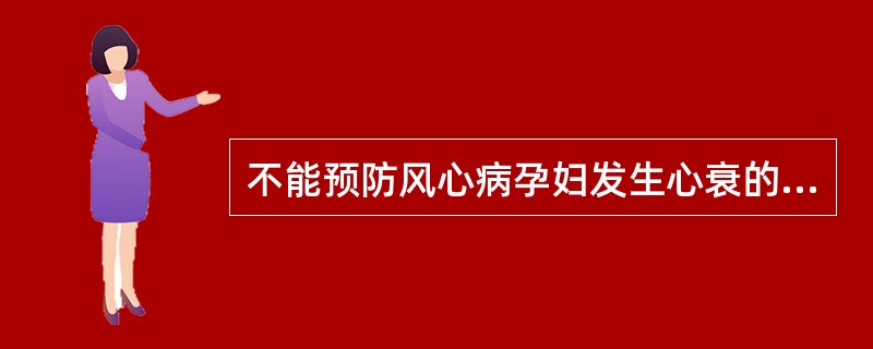 不能预防风心病孕妇发生心衰的是A、吸氧B、产时产后给予镇静剂C、静注麦角新碱预防