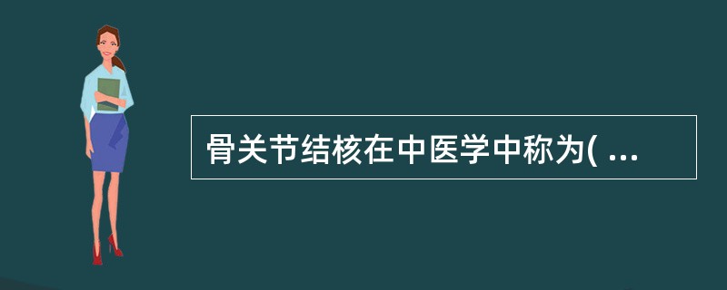 骨关节结核在中医学中称为( )。A、流注B、附骨痈C、附骨疽D、骨痨E、骨痹 -