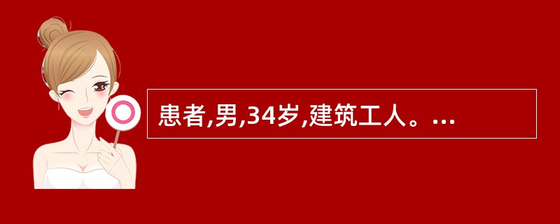 患者,男,34岁,建筑工人。因事故严重外伤,大量出血,血压下降,少尿,经抢救低血