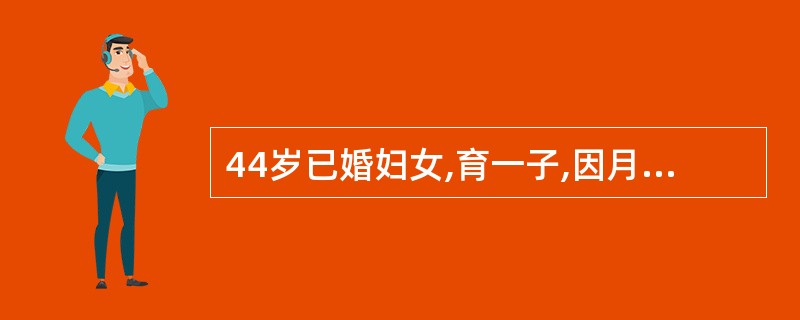 44岁已婚妇女,育一子,因月经周期缩短、经期延长及经量增多一年就诊。查宫颈光滑,
