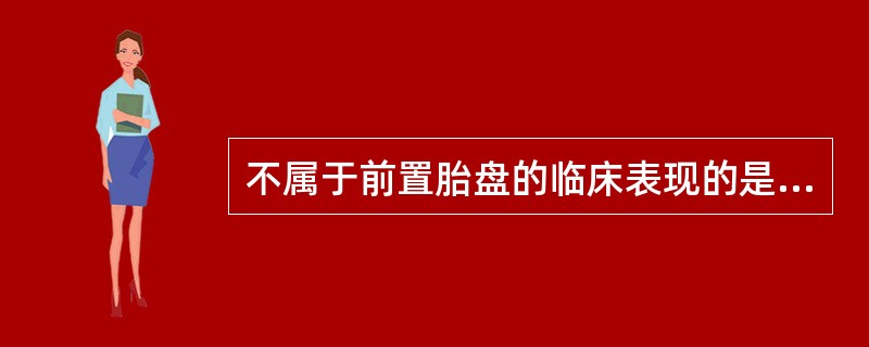 不属于前置胎盘的临床表现的是A、胎先露下降受阻B、无痛性阴道流血C、子宫张力高,