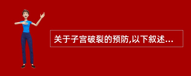 关于子宫破裂的预防,以下叙述不正确的是A、做好产前检查,及时发现骨盆或胎位异常B