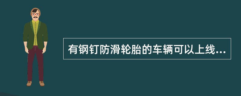 有钢钉防滑轮胎的车辆可以上线验车( )。