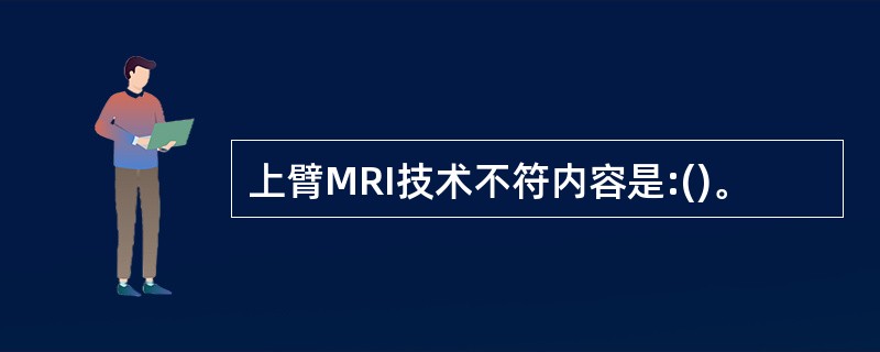 上臂MRI技术不符内容是:()。
