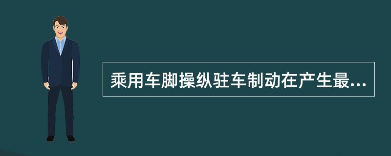 乘用车脚操纵驻车制动在产生最大制动作用时的操纵力应不大于()。