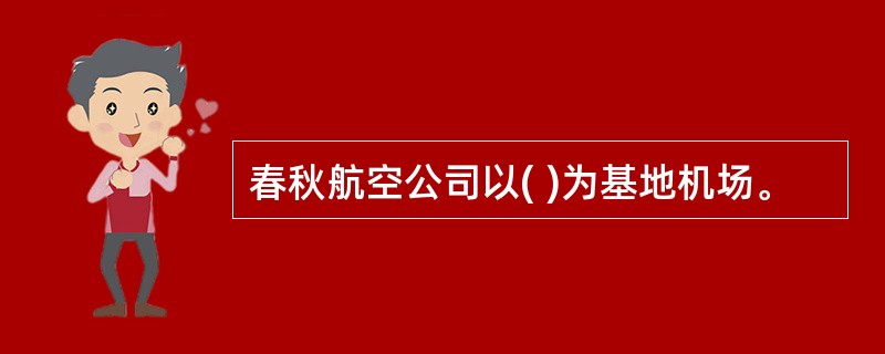 春秋航空公司以( )为基地机场。