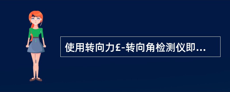 使用转向力£­转向角检测仪即可测得转向盘的转向力,又可测得转向盘的自由转动量 (