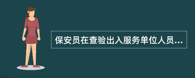 保安员在查验出入服务单位人员证件时,正确的做法是()。