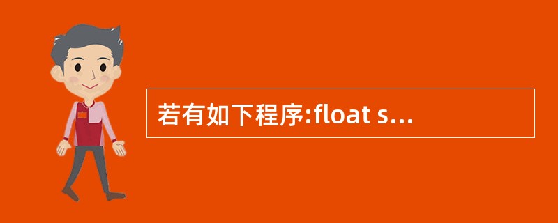 若有如下程序:float sub(int a,int b){return(a*b